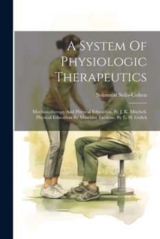 Paperback A System Of Physiologic Therapeutics: Mechanotherapy And Physical Education, By J. K. Mitchell. Physical Education By Muscular Exercise, By L. H. Guli Book