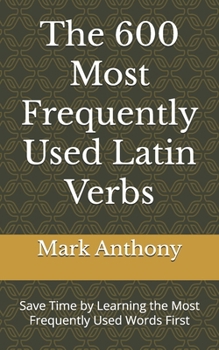 Paperback The 600 Most Frequently Used Latin Verbs: Save Time by Learning the Most Frequently Used Words First Book