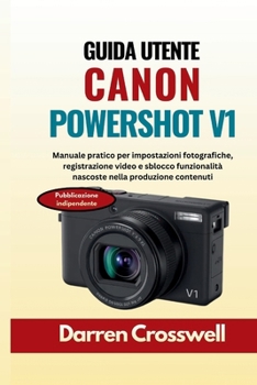 Guida utente Canon PowerShot V1: Manuale pratico per impostazioni fotografiche, registrazione video e sblocco funzionalità nascoste nella produzione contenuti (Italian Edition)
