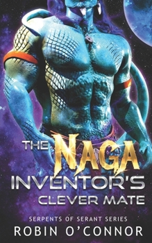 The Naga Inventor's Clever Mate: A Sci-fi Monster Romance (Serpents of Serant)