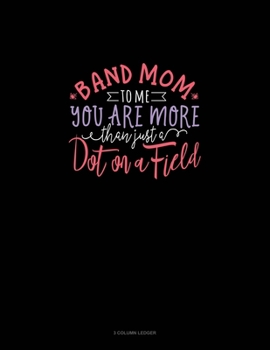 Paperback Band Mom To Me.. You Are More Than Just A Dot On A Field: 3 Column Ledger Book
