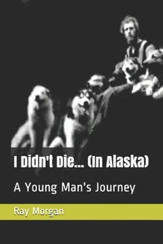 Paperback I Didn't Die... (In Alaska): A Young Man's Journey Book