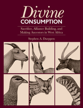 Hardcover Divine Consumption: Sacrifice, Alliance Building, and Making Ancestors in West Africa Book