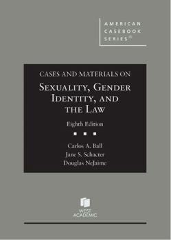 Ball, Schacter, and NeJaime's Cases and Materials on Sexuality, Gender Identity, and the Law, 8th (American Casebook Series)