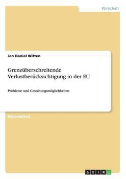 Grenz�berschreitende Verlustber�cksichtigung in der EU: Probleme und Gestaltungsm�glichkeiten