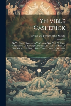 Paperback Yn Vible Casherick: Ny Yn Chenn Chonaant, as Yn Conaant Noa: Veih Ny Chied Ghlaraghyn; Dy Kiaralagh Chyndait Ayns Gailk: Ta Shen Dy Ghra, Book