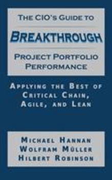 Paperback The CIO's Guide to Breakthrough Project Portfolio Performance: Applying the Best of Critical Chain, Agile, and Lean Book