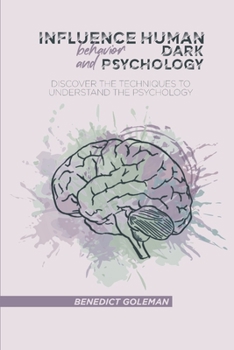 Paperback Influence Human Behavior and Dark Psychology: Discover the Techniques to Understand the Psychology Book