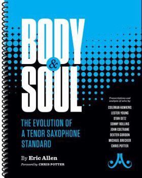 Paperback Body and Soul -- The Evolution of a Tenor Saxophone Standard: Transcriptions and Analysis of Solos By: Coleman Hawkins, Lester Young, Stan Getz, Sonny Book