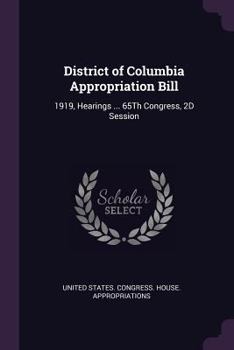 Paperback District of Columbia Appropriation Bill: 1919, Hearings ... 65Th Congress, 2D Session Book