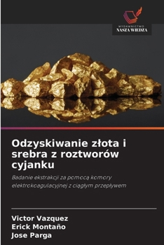 Odzyskiwanie zlota i srebra z roztworów cyjanku (Polish Edition)