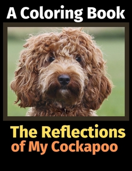 Paperback The Reflections of My Cockapoo: A Coloring Book