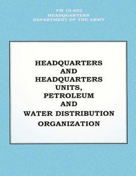 Paperback Headquarters and Headquarters Units, Petroleum and Water Distribution Organization (FM 10-602) Book