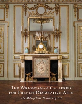 Hardcover The Wrightsman Galleries for French Decorative Arts: The Metropolitan Museum of Art Book