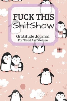 Fuck This Shit Show Gratitude Journal For Tired Ass Women: Funny Cuss words Gifts For Tired-Ass Women and Girls