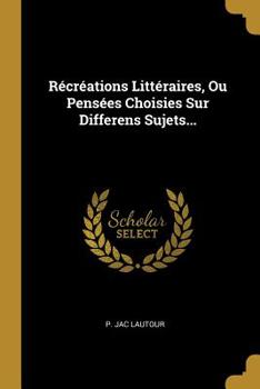 Paperback R?cr?ations Litt?raires, Ou Pens?es Choisies Sur Differens Sujets... [French] Book