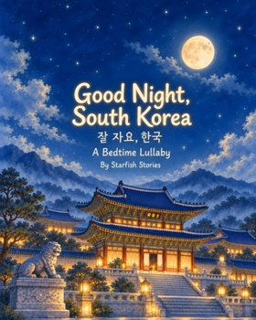 Good Night, South Korea: A Bedtime Adventure Through South Korea's Iconic Landmarks