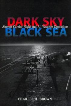 Hardcover Dark Sky, Black Sea: Aircraft Carrier Night and All-Weather Operations Book