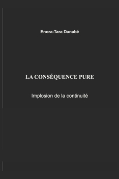 La conséquence pure: Implosion de la continuité (La loi intrinsèque de la trajectoire) (French Edition)