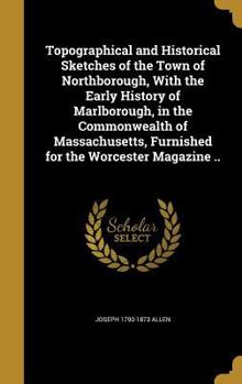 Hardcover Topographical and Historical Sketches of the Town of Northborough, With the Early History of Marlborough, in the Commonwealth of Massachusetts, Furnis Book