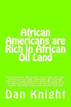 Paperback African Americans are Rich in African Oil Land: Gold, Diamonds, Oil, Uranium Deposits in your house Book