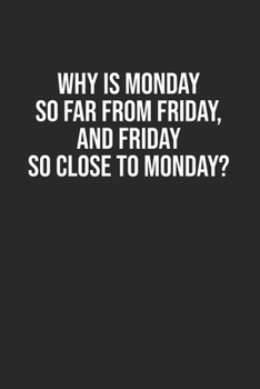 Paperback Why is Monday so far from Friday, and Friday so close to Monday?: Lined Notebook / Journal Gift, 120 Pages, 6x9, Soft Cover, Matte Finish Book