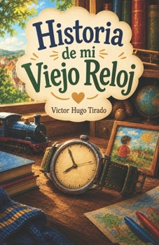 Historia de mi Viejo Reloj: Libro Infantil sobre la Amistad, el Paso del Tiempo, la Familia y los Recuerdos de la Infancia (Spanish Edition)