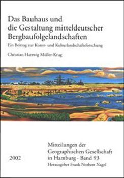 Das Bauhaus Und Die Gestaltung Mitteldeutscher Bergbaufolgelandschaften: Ein Beitrag Zur Kunst- Und Kulturlandschaftsforschung