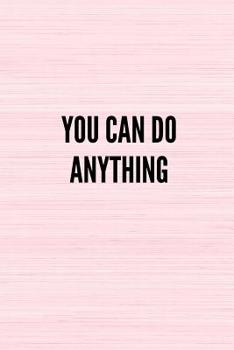You Can Do Anything: Lined Journal Notebook With Quote Cover, 6x9, Soft Cover, Matte Finish, Journal for Women To Write In, 120 Page