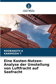 Eine Kosten-Nutzen-Analyse der Umstellung von Luftfracht auf Seefracht (German Edition)