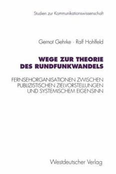 Paperback Wege Zur Theorie Des Rundfunkwandels: Fernsehorganisationen Zwischen Publizistischen Zielvorstellungen Und Systemischem Eigensinn [German] Book