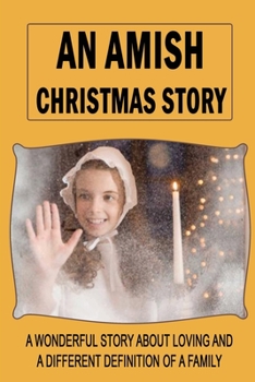 Paperback An Amish Christmas Story: A Wonderful Story About Loving And A Different Definition Of A Family Book