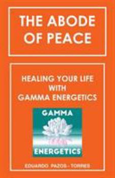 Paperback The Abode of Peace: Healing Your Life with Gamma Energetics Book