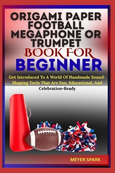 Paperback Origami Paper Football Megaphone or Trumpet Book for Beginner: Get Introduced To A World Of Handmade Sound-Shaping Tools That Are Fun, Educational, An Book