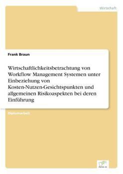 Paperback Wirtschaftlichkeitsbetrachtung von Workflow Management Systemen unter Einbeziehung von Kosten-Nutzen-Gesichtspunkten und allgemeinen Risikoaspekten be [German] Book