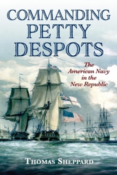 Hardcover Commanding Petty Despots: The American Navy in the New Republic Book