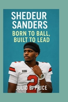SHEDEUR SANDERS: BORN TO BALL, BUILT TO LEAD