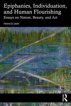 Paperback Epiphanies, Individuation, and Human Flourishing: Essays on Nature, Beauty, and Art Book