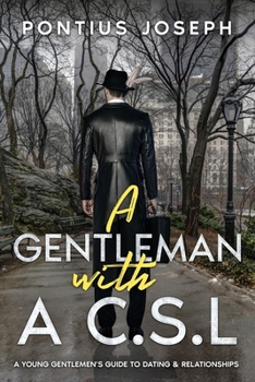 Paperback A Gentleman with a C.S.L: A young gentlemen's guide to dating & relationships Book