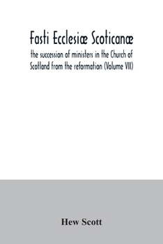 Paperback Fasti ecclesiæ scoticanæ; the succession of ministers in the Church of Scotland from the reformation (Volume VII) Book