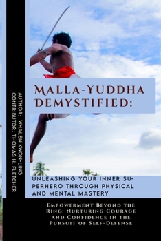 Malla-Yuddha Demystified: Unleashing Your Inner Superhero through Physical and Mental Mastery: Empowerment Beyond the Ring: Nurturing Courage and ... of Martial Arts: A Journey through Kung Fu)