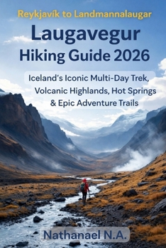 REYKJAVÍK TO LANDMANNALAUGAR LAUGAVEGUR HIKING GUIDE 2026: Iceland’s Iconic Multi-Day Trek, Volcanic Highlands, Hot Springs & Epic Adventure Trails (The World Explorer Series)