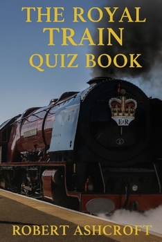 Paperback The Royal Train Quiz Book: 250 Questions and Answers to test your knowledge Book
