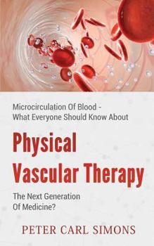 Paperback Physical Vascular Therapy - The Next Generation of Medicine?: Microcirculation of Blood - What Everyone Should Know about Book