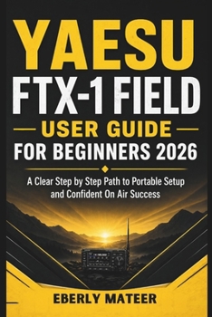 Yaesu FTX-1 Field User Guide For Beginners 2026: A Clear Step by Step Path to Portable Setup and Confident On Air Success