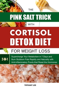 Paperback The Pink Salt Trick With Cortisol Detox Diet For Weight Loss: Supercharge Your Metabolism in 7 Days and Burn Stubborn Fats Rapidly and Naturally with Book