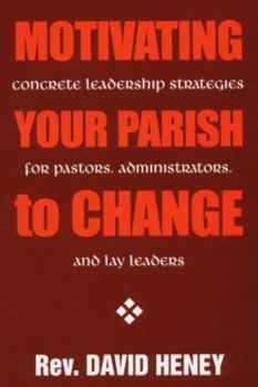 Paperback Motivating Your Parish to Change: Concrete Leadership Strategies for Pastors, Administrators, and Lay Leaders Book