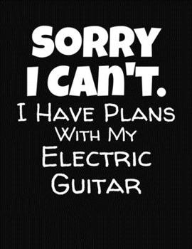 Paperback Sorry I Can't I Have Plans With My Electric Guitar: Guitar Tab Notebook and Composition Book