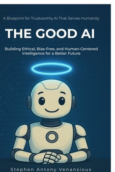 The Good AI: Building Ethical, Bias-Free, and Inclusive Intelligence
