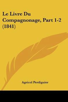 Paperback Le Livre Du Compagnonage, Part 1-2 (1841) [French] Book